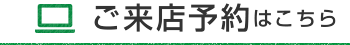 ご来店予約はこちら