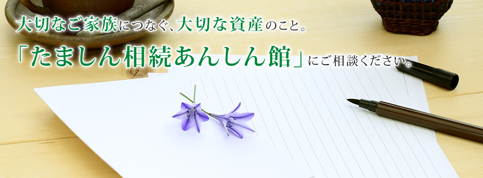 大切なご家族につなぐ、大切な資産のこと。「たましん相続あんしん館」にご相談ください。