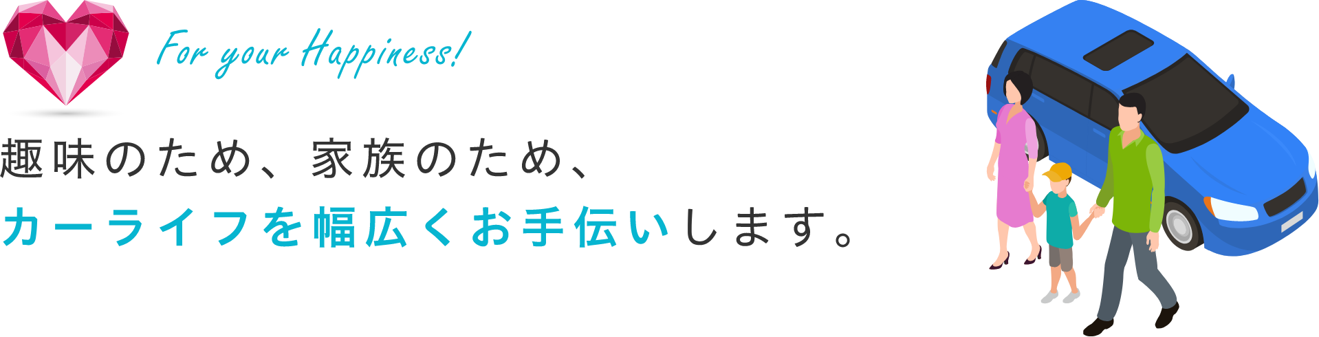 趣味のため、家族のため、カーライフを幅広く支援します