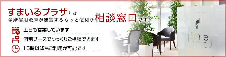 すまいるプラザとは多摩信用金庫が運営するもっと便利な相談窓口です。